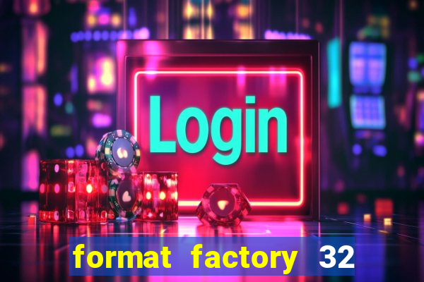 format factory 32 bits windows 7